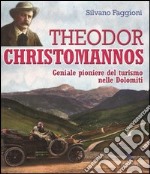 Theodor Christomannos. Geniale pioniere del turismo nelle Dolomiti. Ediz. illustrata libro