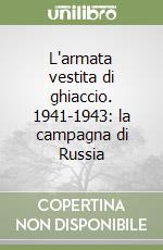 L'armata vestita di ghiaccio. 1941-1943: la campagna di Russia