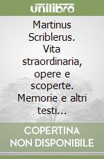 Martinus Scriblerus. Vita straordinaria, opere e scoperte. Memorie e altri testi scribleriani libro