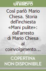 Così parlò Mario Chiesa. Storia dell'inchiesta «Mani pulite»: dall'arresto di Mario Chiesa al coinvolgimento del PDS (febbraio 1992-marzo 1993) libro