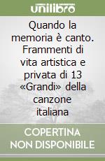 Quando la memoria è canto. Frammenti di vita artistica e privata di 13 «Grandi» della canzone italiana libro