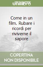 Come in un film. Rubare i ricordi per riviverne il sapore libro