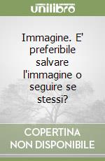 Immagine. E' preferibile salvare l'immagine o seguire se stessi? libro