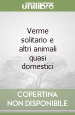 Verme solitario e altri animali quasi domestici libro