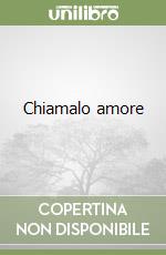 Chiamalo amore libro