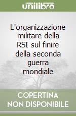 L'organizzazione militare della RSI sul finire della seconda guerra mondiale libro