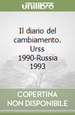 Il diario del cambiamento. Urss 1990-Russia 1993