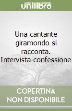 Una cantante giramondo si racconta. Intervista-confessione