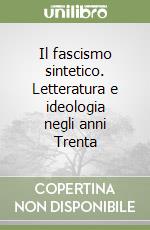 Il fascismo sintetico. Letteratura e ideologia negli anni Trenta libro