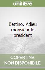 Bettino. Adieu monsieur le president libro