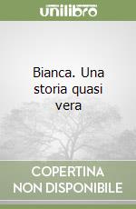 Bianca. Una storia quasi vera libro