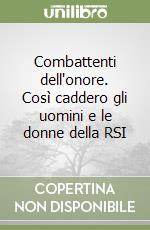 Combattenti dell'onore. Così caddero gli uomini e le donne della RSI