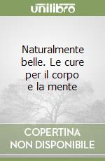 Naturalmente belle. Le cure per il corpo e la mente