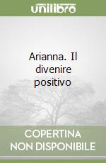 Arianna. Il divenire positivo libro