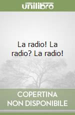 La radio! La radio? La radio!