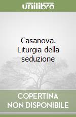 Casanova. Liturgia della seduzione libro