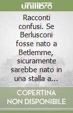 Racconti confusi. Se Berlusconi fosse nato a Betlemme, sicuramente sarebbe nato in una stalla a 5 stelle