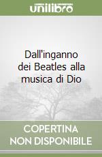 Dall'inganno dei Beatles alla musica di Dio libro