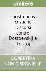 I nostri nuovi cristiani. Discorsi contro Dostoevskij e Tolstoj libro