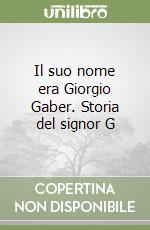 Il suo nome era Giorgio Gaber. Storia del signor G libro