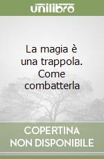 La magia è una trappola. Come combatterla libro