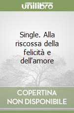 Single. Alla riscossa della felicità e dell'amore libro