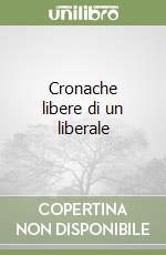 Cronache libere di un liberale