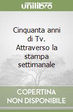 Cinquanta anni di Tv. Attraverso la stampa settimanale libro