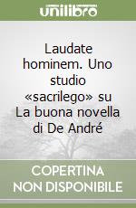 Laudate hominem. Uno studio «sacrilego» su La buona novella di De André libro