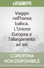 Viaggio nell'hansa baltica. L'Unione Europea e l'allargamento ad est