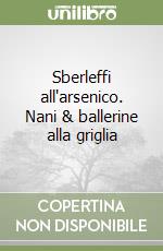 Sberleffi all'arsenico. Nani & ballerine alla griglia