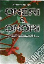 Oneri e onori. Le verità militari e politiche della guerra di liberazione in Italia