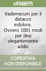 Vademecum per il distacco indolore. Ovvero 1001 modi per dirsi elegantemente addio libro