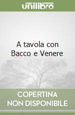 A tavola con Bacco e Venere libro