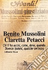 Benito Mussolini. Claretta Petacci. Chi li ha uccisi, come, dove, quando. Diverse ipotesi, qualche certezza libro di Pace Alfredo