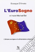 L'eurosogno e i nuovi muri ad est. L'Unione europea e la dimensione orientale libro