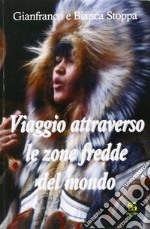 Viaggio attraverso le zone fredde del mondo. Ediz. illustrata libro