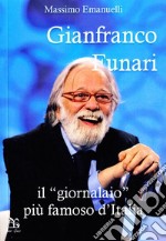 Gianfranco Funari. Il «giornalaio» più famoso d'Italia libro