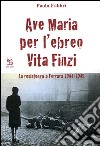 Ave Maria per l'ebreo Vita Finzi. La resistenza a Ferrara 1944-1945 libro