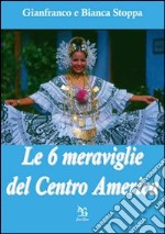 Le sei meraviglie del Centro America libro