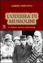 L'odissea di Mussolini. Da Palazzo Venezia a Rastenburg