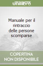 Manuale per il rintraccio delle persone scomparse libro