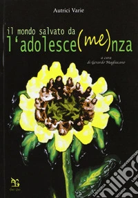 Il mondo salvato dall'adolesce(me)nza libro