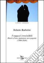 I ragazzi irresistibili. Diario d'uno spettatore non pagante (1996-2010) libro