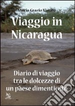 Viaggio in Nicaragua. Diario di viaggio tra le dolcezze di un paese dimenticato libro