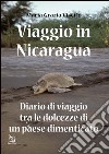 Viaggio in Nicaragua. Diario di viaggio tra le dolcezze di un paese dimenticato libro