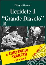 Uccidete il «Grande Diavolo». Il carteggio segreto, i documenti libro