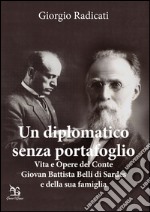 Un diplomatico senza portafoglio. Vita e opere del conte Giovan Battista Belli di Sardes e della sua famiglia libro