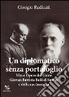 Un diplomatico senza portafoglio. Vita e opere del conte Giovan Battista Belli di Sardes e della sua famiglia libro di Radicati Giorgio