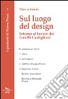 Sul luogo del design. Intorno al lavoro dei fratelli Castiglioni libro